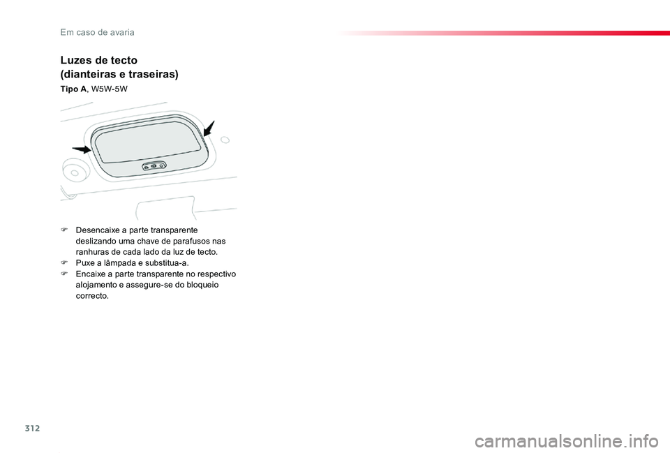 TOYOTA PROACE 2020  Manual de utilização (in Portuguese) 312
Proace_pt_Chap08_En-cas-de-panne_ed2019_V02
Luzes de tecto
(dianteiras e traseiras)
Tipo A, W5W-5W
F Desencaixe a parte transparente deslizando uma chave de parafusos nas ranhuras de cada lado da 