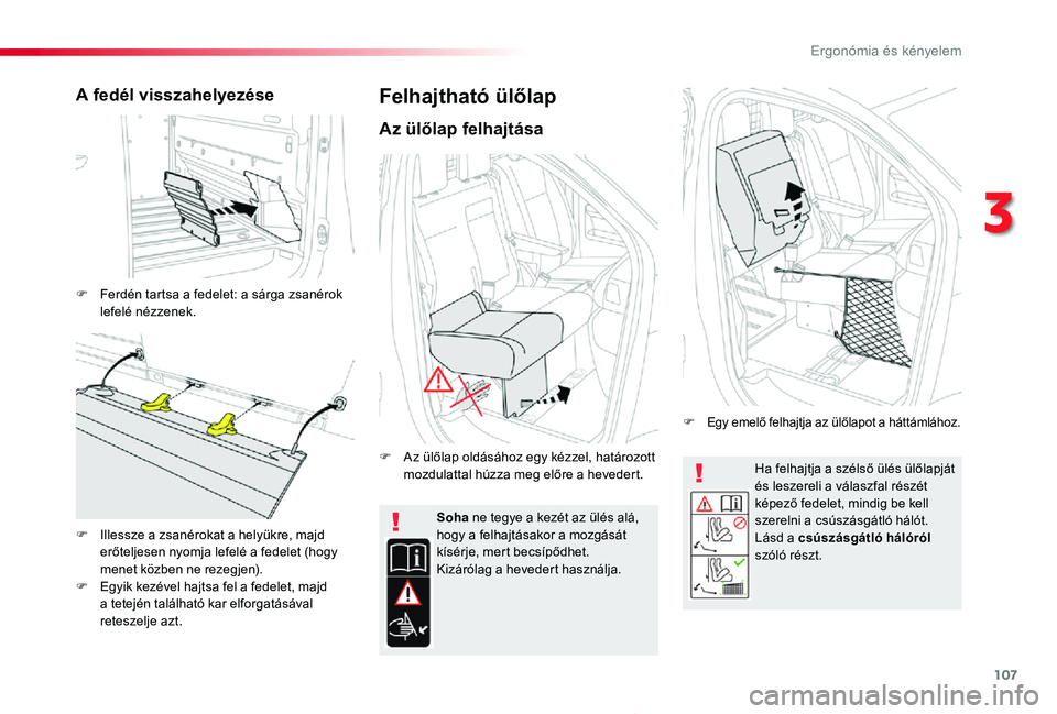 TOYOTA PROACE 2020  Kezelési útmutató (in Hungarian) 107
Proace_hu_Chap03_ergonomie-et-confort_ed01-2019
Ha felhajtja a szélső ülés ülőlapját és leszereli a válaszfal részét képező fedelet, mindig be kell szerelni a csúszásgátló hálót