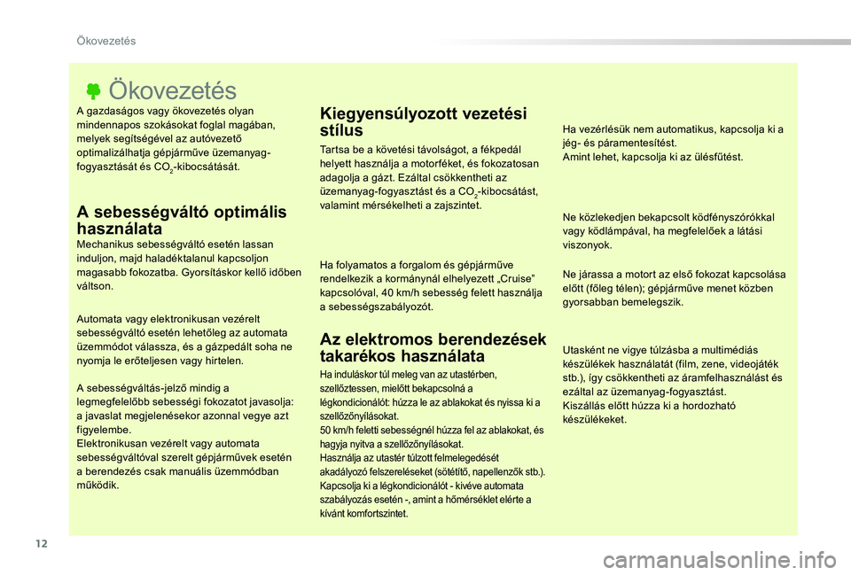 TOYOTA PROACE 2020  Kezelési útmutató (in Hungarian) 12
Proace_hu_Chap00c_eco-conduite_ed01-2019
A gazdaságos vagy ökovezetés olyan mindennapos szokásokat foglal magában, melyek segítségével az autóvezető optimalizálhatja gépjárműve üzema