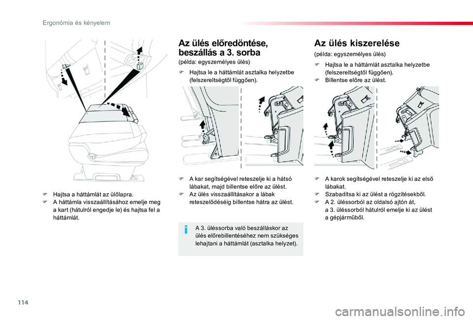 TOYOTA PROACE 2020  Kezelési útmutató (in Hungarian) 114
Proace_hu_Chap03_ergonomie-et-confort_ed01-2019
F Hajtsa le a háttámlát asztalka helyzetbe (felszereltségtől függően).F Billentse előre az ülést.
F A kar segítségével reteszelje ki a 