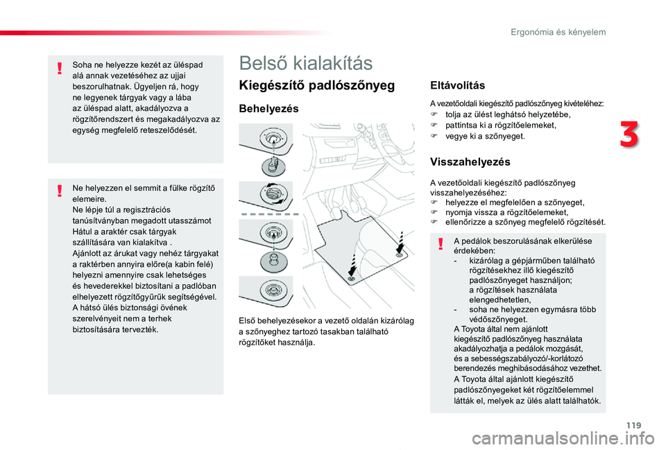 TOYOTA PROACE 2020  Kezelési útmutató (in Hungarian) 119
Proace_hu_Chap03_ergonomie-et-confort_ed01-2019
Kiegészítő padlószőnyeg
Első behelyezésekor a vezető oldalán kizárólag a szőnyeghez tartozó tasakban található rögzítőket használ
