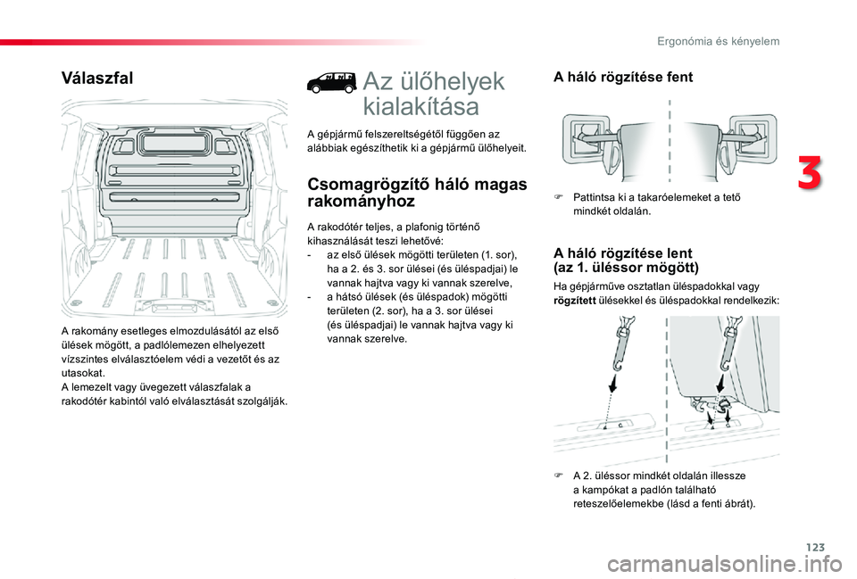 TOYOTA PROACE 2020  Kezelési útmutató (in Hungarian) 123
Proace_hu_Chap03_ergonomie-et-confort_ed01-2019
Válaszfal
A rakomány esetleges elmozdulásától az első ülések mögött, a padlólemezen elhelyezett vízszintes elválasztóelem védi a veze