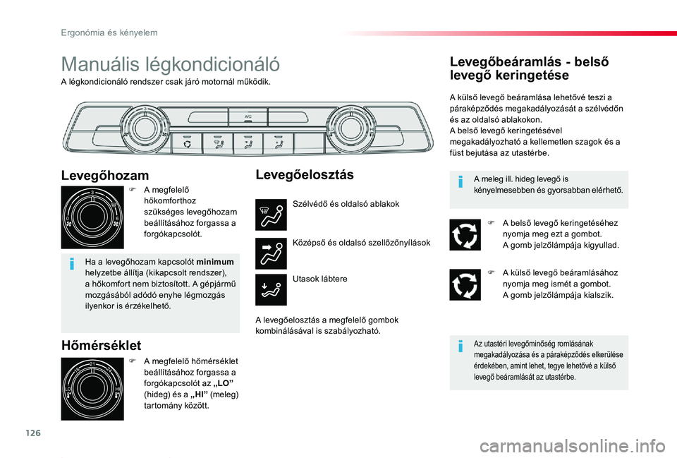 TOYOTA PROACE 2020  Kezelési útmutató (in Hungarian) 126
Proace_hu_Chap03_ergonomie-et-confort_ed01-2019
A légkondicionáló rendszer csak járó motornál működik.
Manuális légkondicionáló
Hőmérséklet
F A megfelelő hőmérséklet beállítá