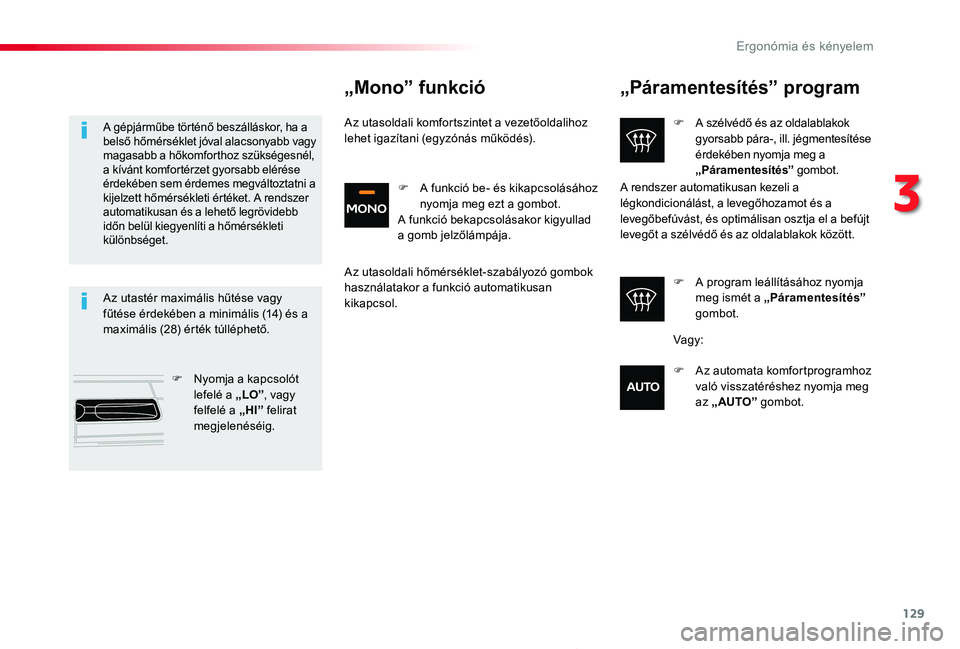 TOYOTA PROACE 2020  Kezelési útmutató (in Hungarian) 129
Proace_hu_Chap03_ergonomie-et-confort_ed01-2019
„Páramentesítés” program
F A szélvédő és az oldalablakok gyorsabb pára-, ill. jégmentesítése érdekében nyomja meg a „Páramentes