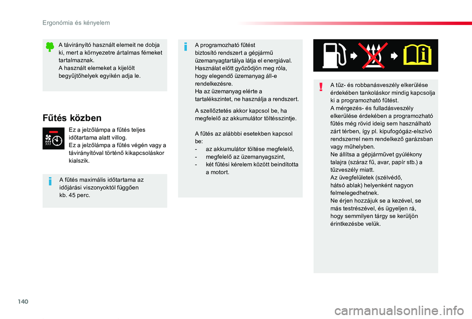 TOYOTA PROACE 2020  Kezelési útmutató (in Hungarian) 140
Proace_hu_Chap03_ergonomie-et-confort_ed01-2019
A tűz- és robbanásveszély elkerülése érdekében tankoláskor mindig kapcsolja ki a programozható fűtést.A mérgezés- és fulladásveszél