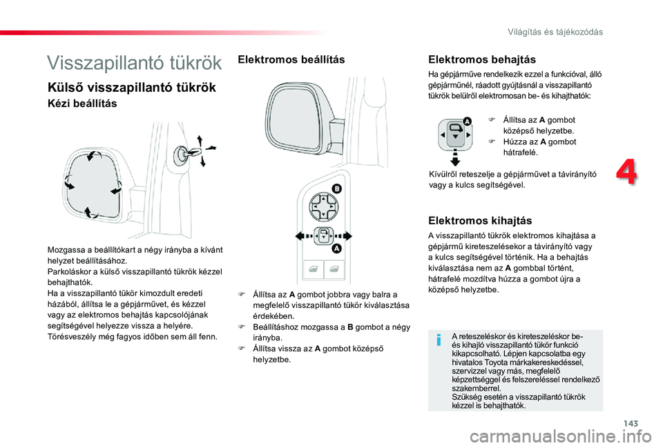 TOYOTA PROACE 2020  Kezelési útmutató (in Hungarian) 143
Proace_hu_Chap04_eclairage-et-visibilite_ed01-2019
F Állítsa az A gombot jobbra vagy balra a megfelelő visszapillantó tükör kiválasztása érdekében.F Beállításhoz mozgassa a B gombot a