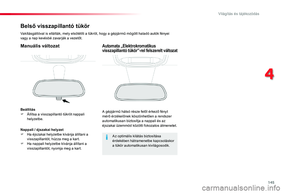 TOYOTA PROACE 2020  Kezelési útmutató (in Hungarian) 145
Proace_hu_Chap04_eclairage-et-visibilite_ed01-2019
Belső visszapillantó tükör
Vakításgátlóval is ellátták, mely elsötétíti a tükröt, hogy a gépjármű mögött haladó autók fény