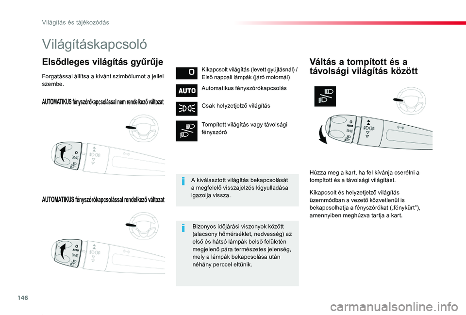 TOYOTA PROACE 2020  Kezelési útmutató (in Hungarian) 146
Proace_hu_Chap04_eclairage-et-visibilite_ed01-2019
AUTOMATIKUS fényszórókapcsolással nem rendelkező változat
AUTOMATIKUS fényszórókapcsolással rendelkező változat
Elsődleges világít