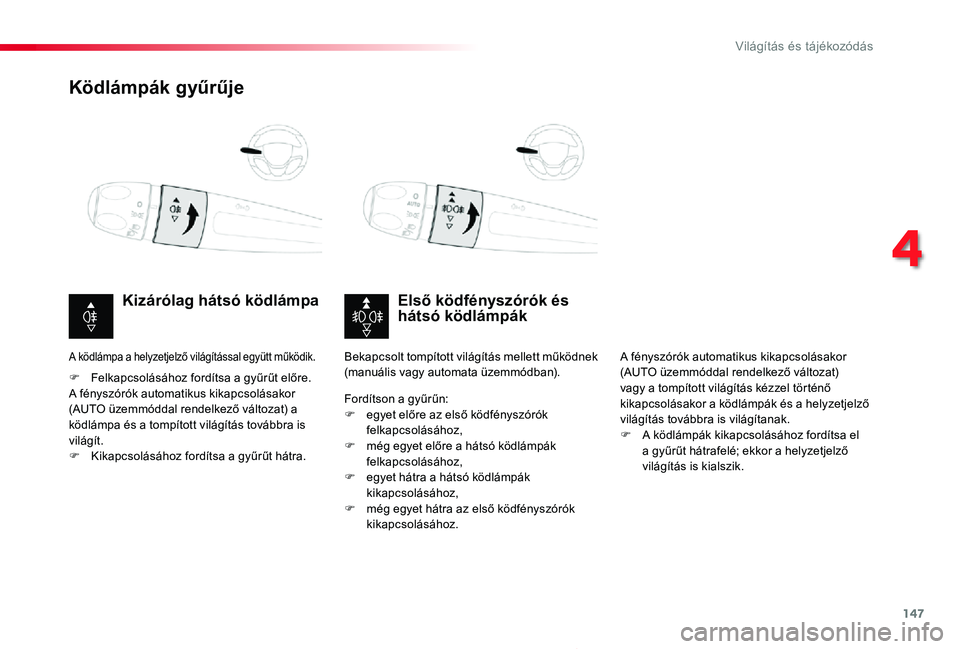 TOYOTA PROACE 2020  Kezelési útmutató (in Hungarian) 147
Proace_hu_Chap04_eclairage-et-visibilite_ed01-2019
Ködlámpák gyűrűje
Első ködfényszórók és hátsó ködlámpákKizárólag hátsó ködlámpa
F Felkapcsolásához fordítsa a gyűrűt e