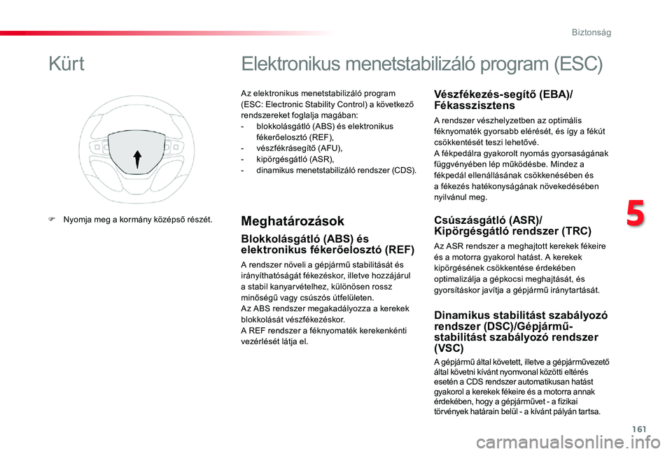 TOYOTA PROACE 2020  Kezelési útmutató (in Hungarian) 161
Proace_hu_Chap05_securite_ed01-2019
Az elektronikus menetstabilizáló program (ESC: Electronic Stability Control) a következő rendszereket foglalja magában:- blokkolásgátló (ABS) és elektr