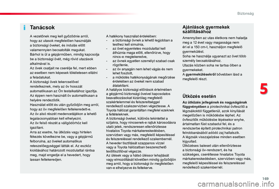 TOYOTA PROACE 2020  Kezelési útmutató (in Hungarian) 169
5
Biztonság
Proace_hu_Chap05_securite_ed01-2019
Ta n á c s o k
Ütközés esetén
Az ütközés jellegének és nagyságának függvényében a pirotechnikai övfeszítő a légzsákoktól függ