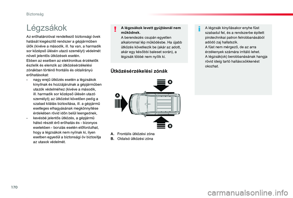 TOYOTA PROACE 2020  Kezelési útmutató (in Hungarian) 170
Biztonság
Proace_hu_Chap05_securite_ed01-2019
Légzsákok
Az erőhatárolóval rendelkező biztonsági övek hatását kiegészítő rendszer a gépjárműben ülők (kivéve a második, ill. ha 