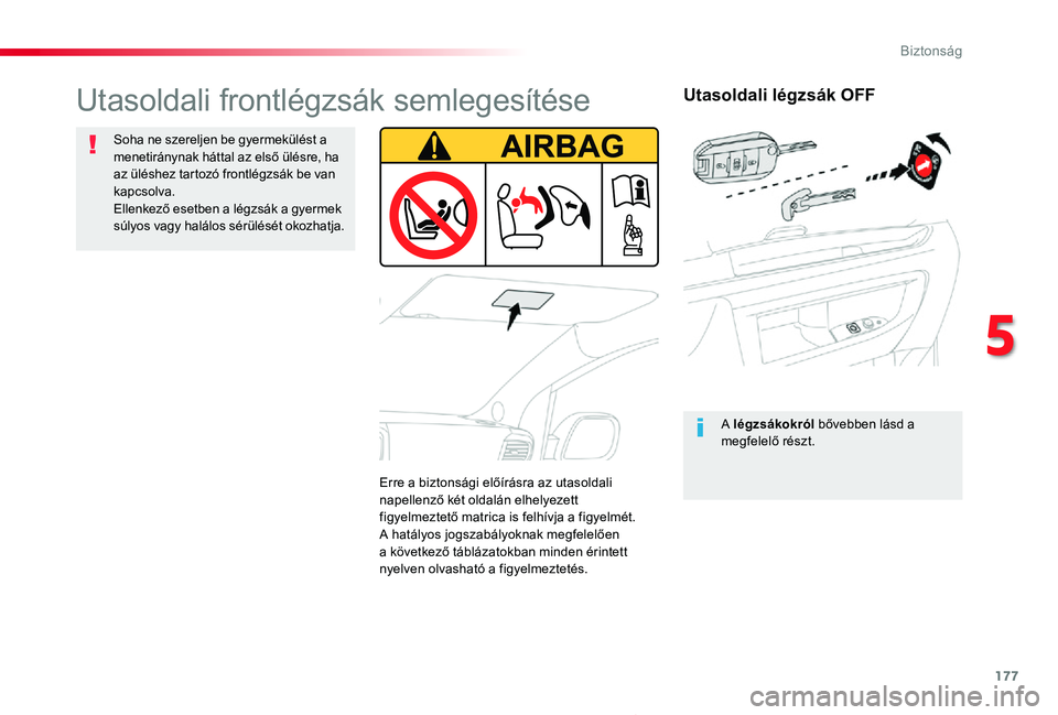 TOYOTA PROACE 2020  Kezelési útmutató (in Hungarian) 177
Proace_hu_Chap05_securite_ed01-2019
Utasoldali légzsák OFF
A légzsákokról bővebben lásd a megfelelő részt.
Utasoldali frontlégzsák semlegesítése
Soha ne szereljen be gyermekülést a 
