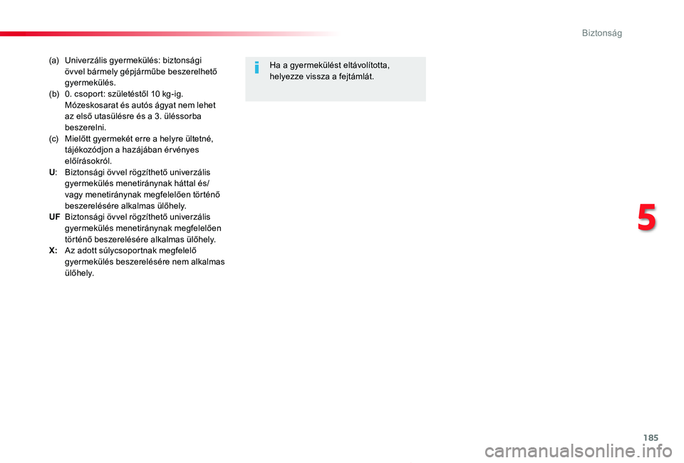 TOYOTA PROACE 2020  Kezelési útmutató (in Hungarian) 185
Proace_hu_Chap05_securite_ed01-2019
(a) Univerzális gyermekülés: biztonsági övvel bármely gépjárműbe beszerelhető gyermekülés.(b) 0. csoport: születéstől 10 kg-ig. Mózeskosarat és