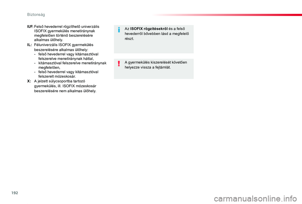 TOYOTA PROACE 2020  Kezelési útmutató (in Hungarian) 192
Proace_hu_Chap05_securite_ed01-2019
I UF: Felső hevederrel rögzíthető univerzális ISOFIX gyermekülés menetiránynak megfelelően történő beszerelésére alkalmas ülőhely.IL:  Félunive