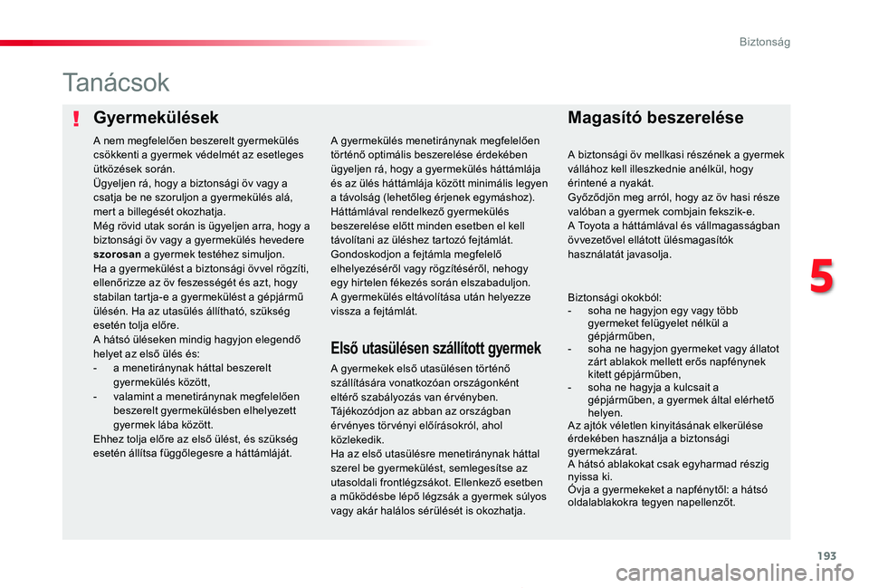 TOYOTA PROACE 2020  Kezelési útmutató (in Hungarian) 193
Proace_hu_Chap05_securite_ed01-2019
GyermekülésekMagasító beszerelése
Ta n á c s o k
A gyermekek első utasülésen történő szállítására vonatkozóan országonként eltérő szabályo