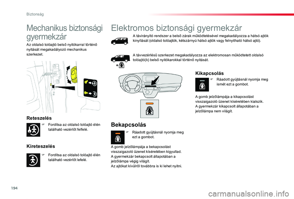 TOYOTA PROACE 2020  Kezelési útmutató (in Hungarian) 194
Proace_hu_Chap05_securite_ed01-2019
Mechanikus biztonsági 
gyermekzár
Reteszelés
Kireteszelés
Az oldalsó tolóajtó belső nyitókarral történő nyitását megakadályozó mechanikus szerke