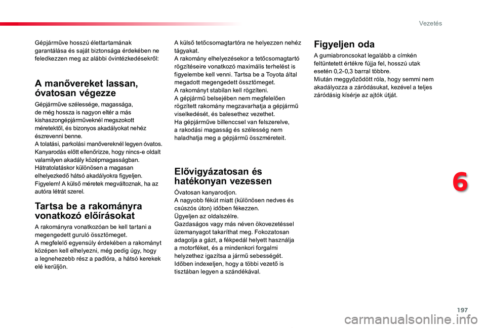 TOYOTA PROACE 2020  Kezelési útmutató (in Hungarian) 197
Proace_hu_Chap06_conduite_ed01-2019
Gépjárműve hosszú élettartamának garantálása és saját biztonsága érdekében ne feledkezzen meg az alábbi óvintézkedésekről:
Tartsa be a rakomá