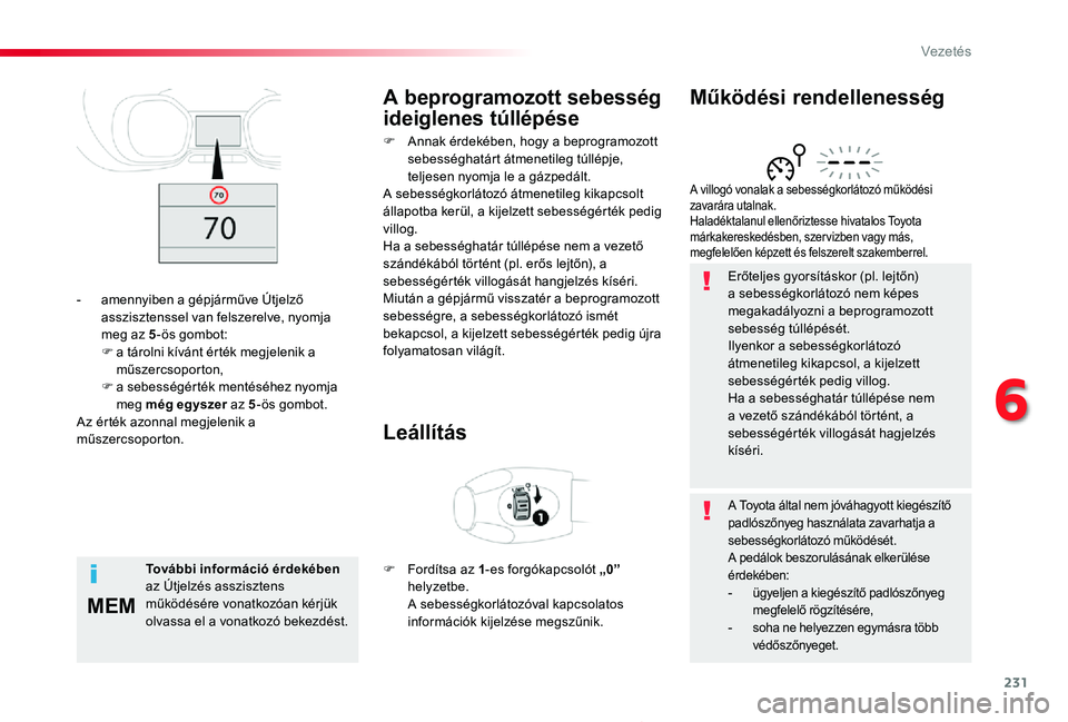 TOYOTA PROACE 2020  Kezelési útmutató (in Hungarian) 231
MEM
Proace_hu_Chap06_conduite_ed01-2019
Erőteljes gyorsításkor (pl. lejtőn) a sebességkorlátozó nem képes megakadályozni a beprogramozott sebesség túllépését.Ilyenkor a sebességkorl