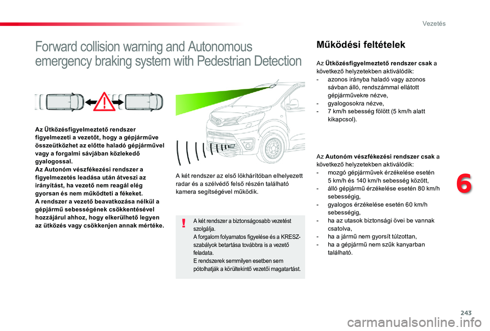 TOYOTA PROACE 2020  Kezelési útmutató (in Hungarian) 243
6
Vezetés
Proace_hu_Chap06_conduite_ed01-2019
Forward collision warning and Autonomous 
emergency braking system with Pedestrian Detection
Működési feltételek
Az Autonóm vészfékezési rend