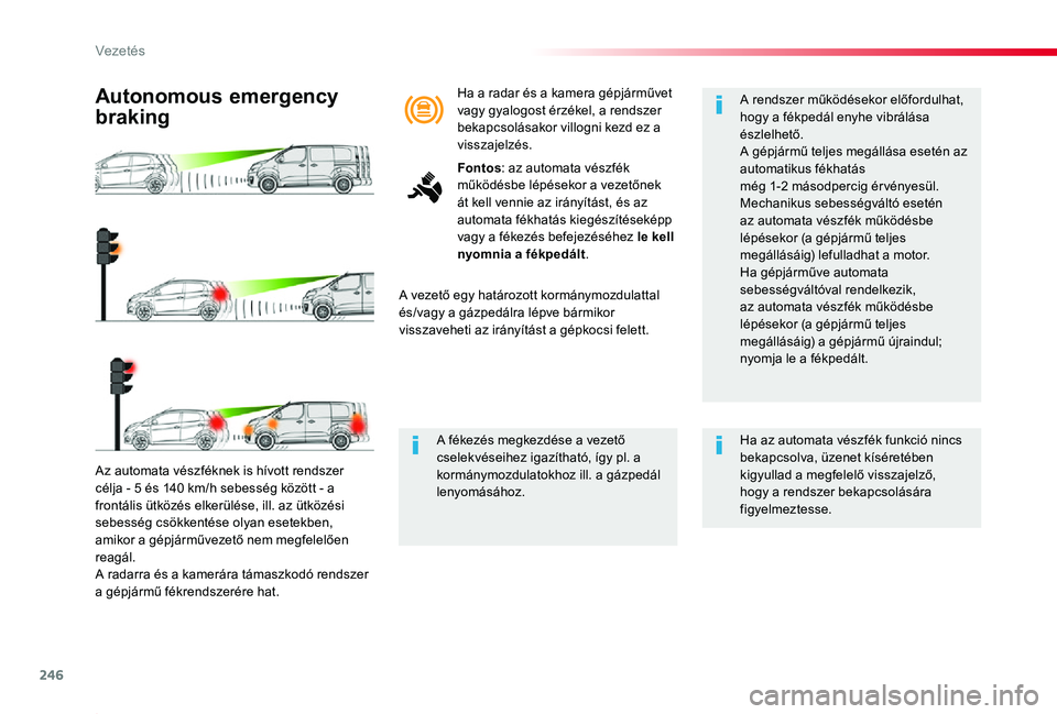 TOYOTA PROACE 2020  Kezelési útmutató (in Hungarian) 246
Proace_hu_Chap06_conduite_ed01-2019
Az automata vészféknek is hívott rendszer célja - 5 és 140 km/h sebesség között - a frontális ütközés elkerülése, ill. az ütközési sebesség cs