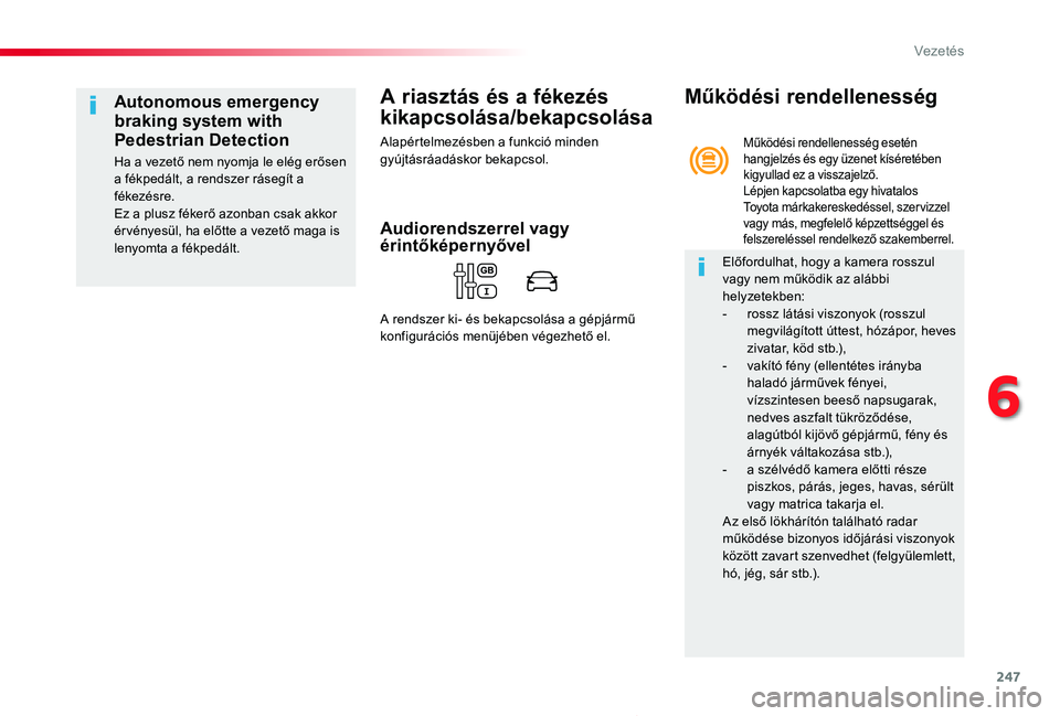 TOYOTA PROACE 2020  Kezelési útmutató (in Hungarian) 247
Proace_hu_Chap06_conduite_ed01-2019
A riasztás és a fékezés 
kikapcsolása/bekapcsolása
Alapértelmezésben a funkció minden gyújtásráadáskor bekapcsol.
Autonomous emergency 
braking sys