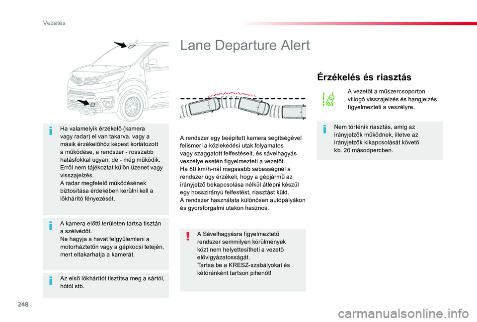 TOYOTA PROACE 2020  Kezelési útmutató (in Hungarian) 248
Proace_hu_Chap06_conduite_ed01-2019
Az első lökhárítót tisztítsa meg a sártól, hótól stb.
Ha valamelyik érzékelő (kamera vagy radar) el van takar va, vagy a másik érzékelőhöz ké