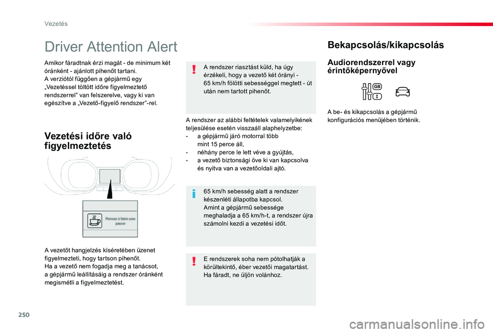 TOYOTA PROACE 2020  Kezelési útmutató (in Hungarian) 250
Proace_hu_Chap06_conduite_ed01-2019
Driver Attention Alert
A rendszer az alábbi feltételek valamelyikének teljesülése esetén visszaáll alaphelyzetbe:- a gépjármű járó motorral több  m