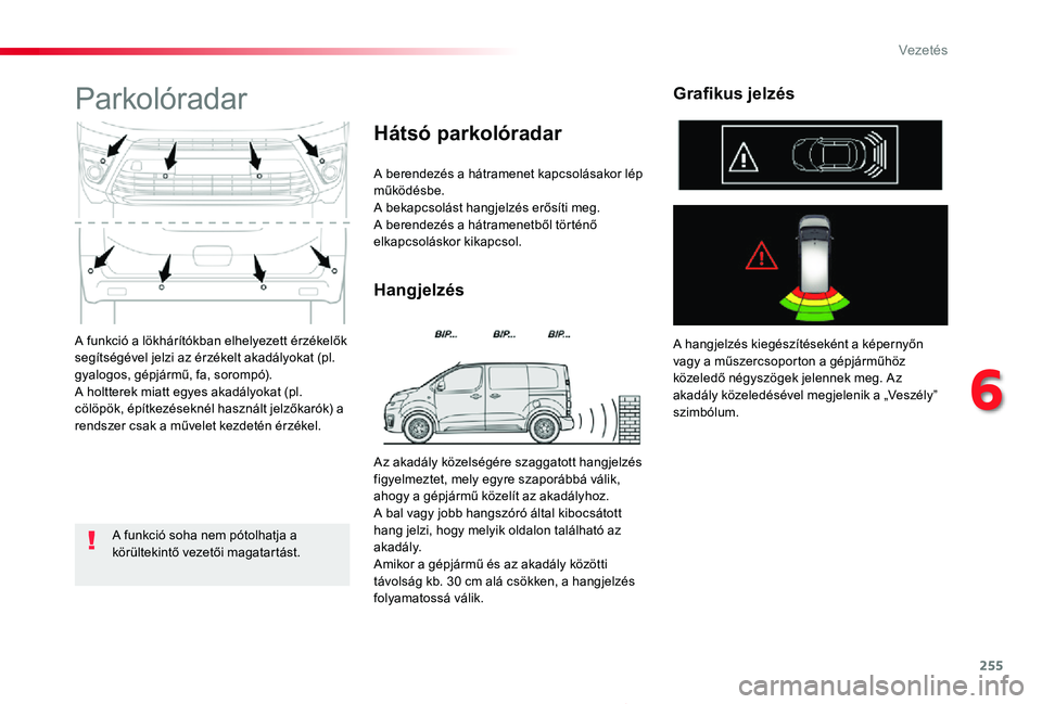 TOYOTA PROACE 2020  Kezelési útmutató (in Hungarian) 255
6
Vezetés
Proace_hu_Chap06_conduite_ed01-2019
A funkció a lökhárítókban elhelyezett érzékelők segítségével jelzi az érzékelt akadályokat (pl. gyalogos, gépjármű, fa, sorompó).A 