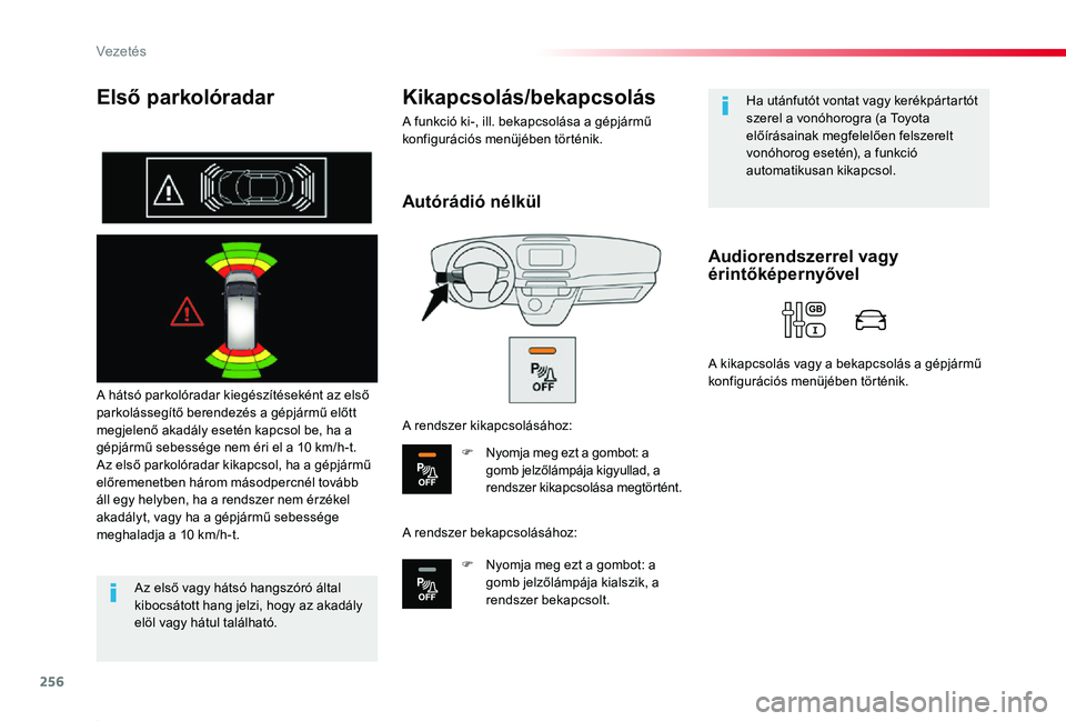 TOYOTA PROACE 2020  Kezelési útmutató (in Hungarian) 256
Proace_hu_Chap06_conduite_ed01-2019
Első parkolóradar
A hátsó parkolóradar kiegészítéseként az első parkolássegítő berendezés a gépjármű előtt megjelenő akadály esetén kapcsol