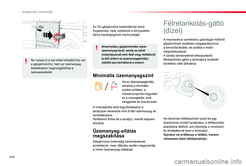 TOYOTA PROACE 2020  Kezelési útmutató (in Hungarian) 266
Proace_hu_Chap07_info-pratiques_ed01-2019
Minimális üzemanyagszint
Ha az üzemanyagtartály tartalma a minimális szintre csökken, a műszercsoporton kigyullad ez a visszajelzés, amit hangjelz