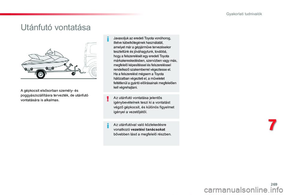 TOYOTA PROACE 2020  Kezelési útmutató (in Hungarian) 269
Proace_hu_Chap07_info-pratiques_ed01-2019
Utánfutó vontatása
Javasoljuk az eredeti Toyota vonóhorog, illetve kábelkötegének használatát, amelyet már a gépjárműve ter vezésekor teszte