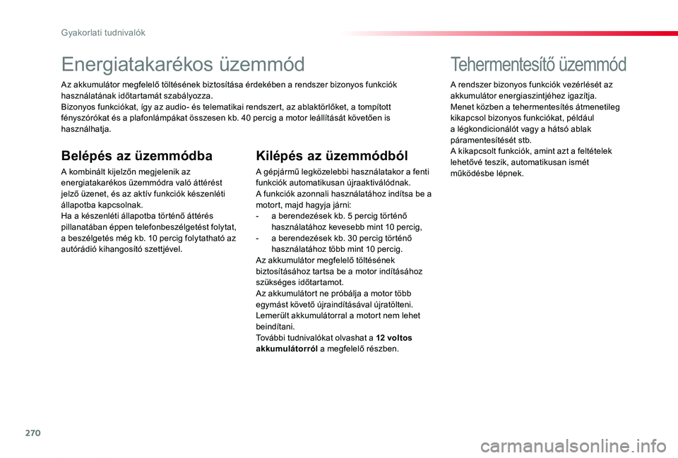 TOYOTA PROACE 2020  Kezelési útmutató (in Hungarian) 270
Proace_hu_Chap07_info-pratiques_ed01-2019
Energiatakarékos üzemmód
Az akkumulátor megfelelő töltésének biztosítása érdekében a rendszer bizonyos funkciók használatának időtartamát