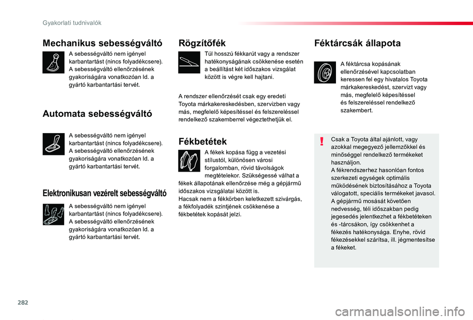 TOYOTA PROACE 2020  Kezelési útmutató (in Hungarian) 282
Proace_hu_Chap07_info-pratiques_ed01-2019
Mechanikus sebességváltó
A sebességváltó nem igényel karbantartást (nincs folyadékcsere).A sebességváltó ellenőrzésének gyakoriságára von