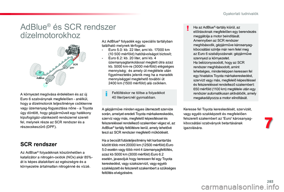 TOYOTA PROACE 2020  Kezelési útmutató (in Hungarian) 283
Proace_hu_Chap07_info-pratiques_ed01-2019
AdBlue® és SCR rendszer
dízelmotorokhoz
A környezet megóvása érdekében és az új Euro 6 szabványnak megfelelően - anélkül, hogy a dízelmotor