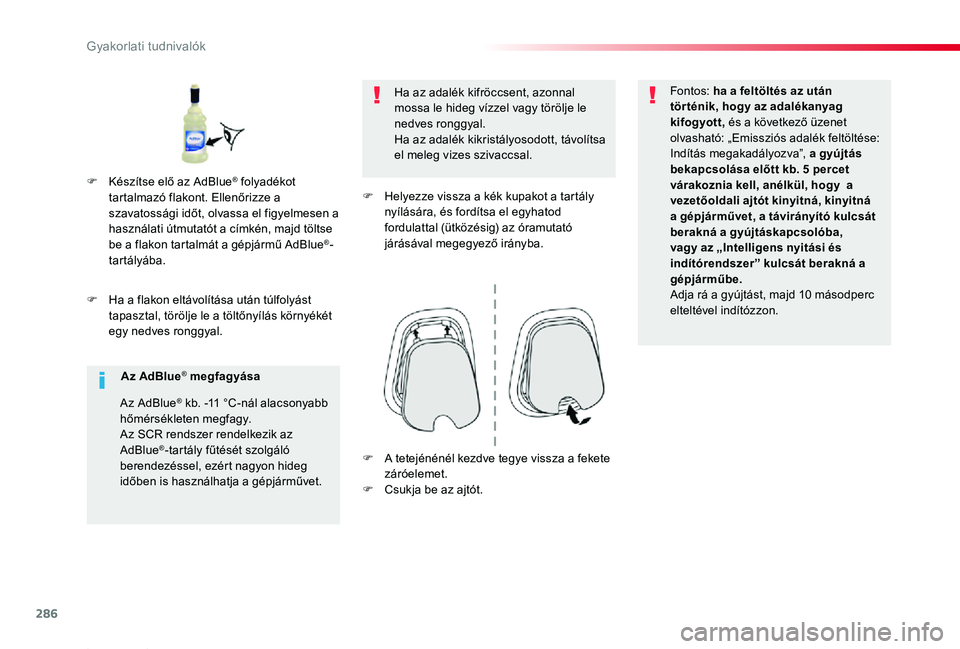 TOYOTA PROACE 2020  Kezelési útmutató (in Hungarian) 286
Proace_hu_Chap07_info-pratiques_ed01-2019
F Ha a flakon eltávolítása után túlfolyást tapasztal, törölje le a töltőnyílás környékét egy nedves ronggyal.
Ha az adalék kifröccsent, a