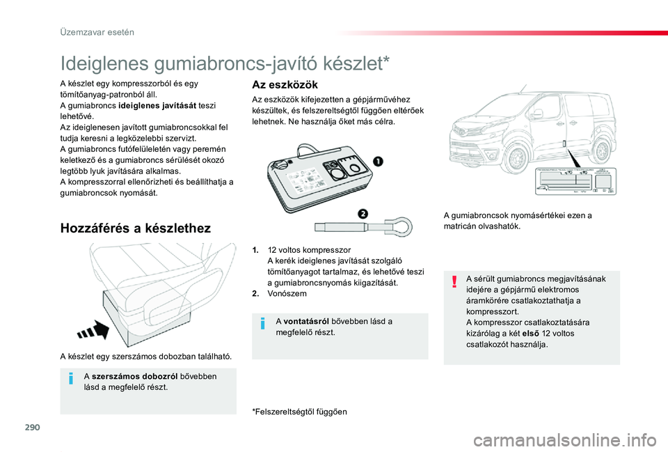 TOYOTA PROACE 2020  Kezelési útmutató (in Hungarian) 290
Proace_hu_Chap08_En-cas-de-panne_ed01-2019
A készlet egy szerszámos dobozban található.
A készlet egy kompresszorból és egy tömítőanyag-patronból áll.A gumiabroncs ideiglenes javítás
