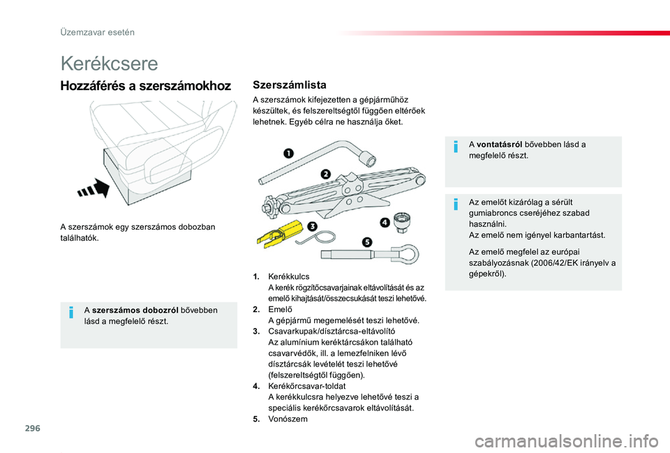 TOYOTA PROACE 2020  Kezelési útmutató (in Hungarian) 296
Proace_hu_Chap08_En-cas-de-panne_ed01-2019
Kerékcsere
A szerszámok egy szerszámos dobozban találhatók.
Hozzáférés a szerszámokhoz
1. Kerékkulcs A kerék rögzítőcsavarjainak eltávolí
