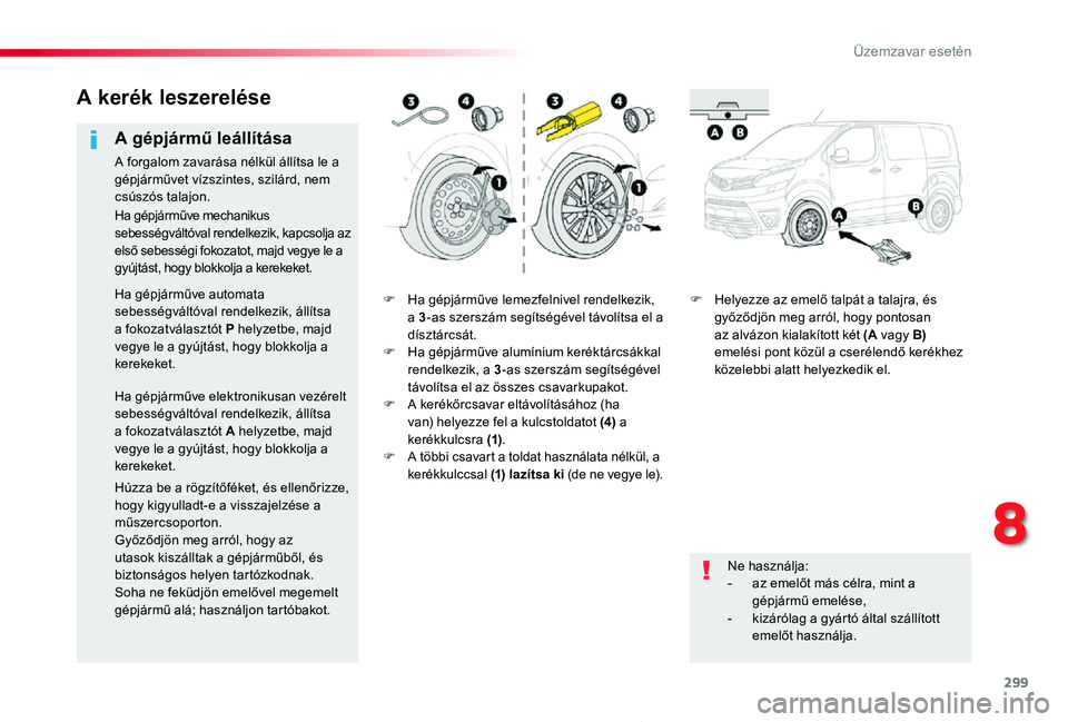TOYOTA PROACE 2020  Kezelési útmutató (in Hungarian) 299
Proace_hu_Chap08_En-cas-de-panne_ed01-2019
F Ha gépjárműve lemezfelnivel rendelkezik, a 3-as szerszám segítségével távolítsa el a dísztárcsát.F Ha gépjárműve alumínium keréktárcs