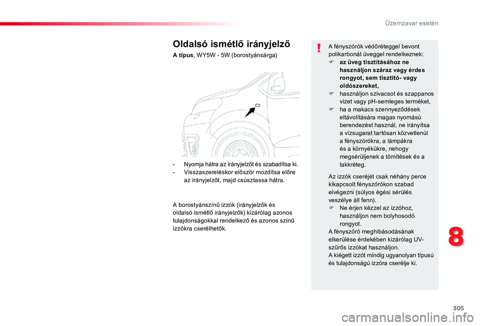 TOYOTA PROACE 2020  Kezelési útmutató (in Hungarian) 305
8
Üzemzavar esetén
Proace_hu_Chap08_En-cas-de-panne_ed01-2019
Oldalsó ismétlő irányjelző
A típus, W Y5W - 5W (borostyánsárga)
A fényszórók védőréteggel bevont polikarbonát üvegge