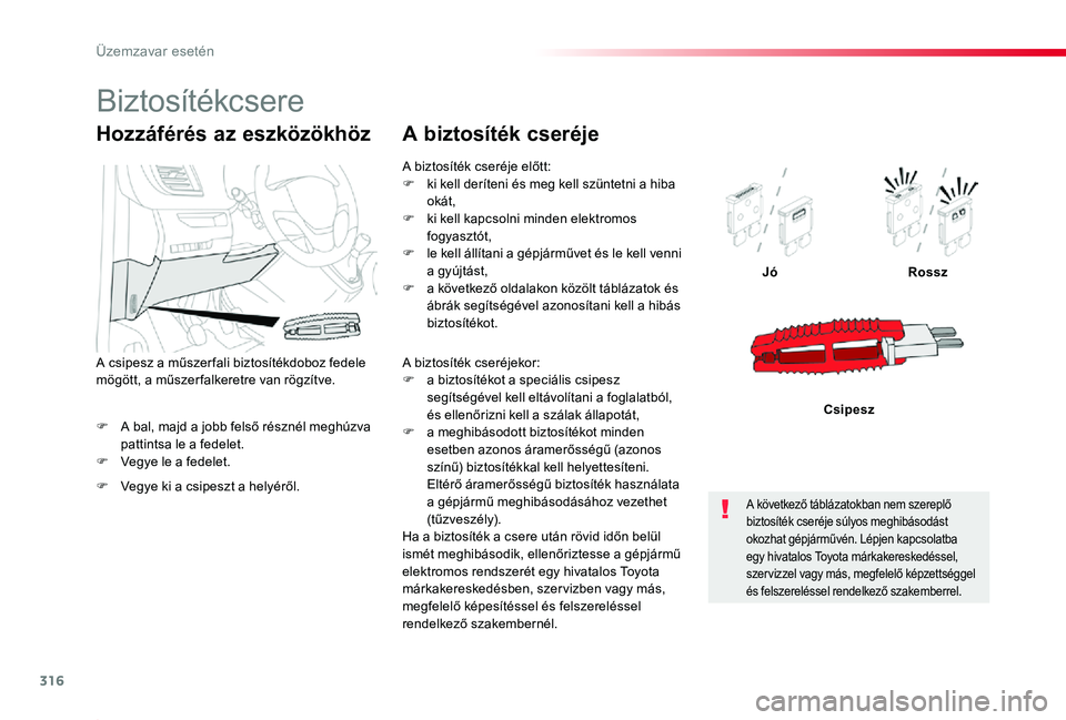 TOYOTA PROACE 2020  Kezelési útmutató (in Hungarian) 316
Proace_hu_Chap08_En-cas-de-panne_ed01-2019
F A bal, majd a jobb felső résznél meghúzva pattintsa le a fedelet.F Vegye le a fedelet.
JóRossz
Csipesz
Hozzáférés az eszközökhöz
F Vegye ki 