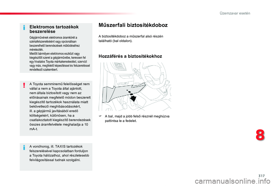 TOYOTA PROACE 2020  Kezelési útmutató (in Hungarian) 317
Proace_hu_Chap08_En-cas-de-panne_ed01-2019
A Toyota semminemű felelősséget nem vállal a nem a Toyota által ajánlott, nem általa biztosított vagy nem az előírásainak megfelelő módon be