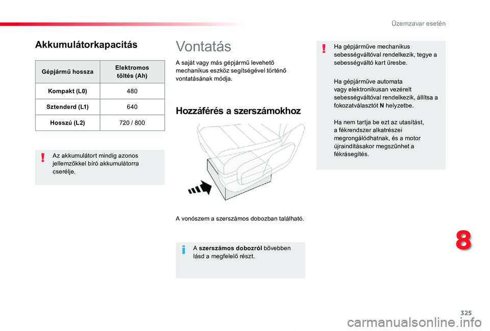 TOYOTA PROACE 2020  Kezelési útmutató (in Hungarian) 325
Proace_hu_Chap08_En-cas-de-panne_ed01-2019
Akkumulátorkapacitás
Gépjármű hosszaElektromos  töltés (Ah)
Kompakt (L0)480
Sztenderd (L1)640
Hosszú (L2)720 / 800
Az akkumulátort mindig azonos