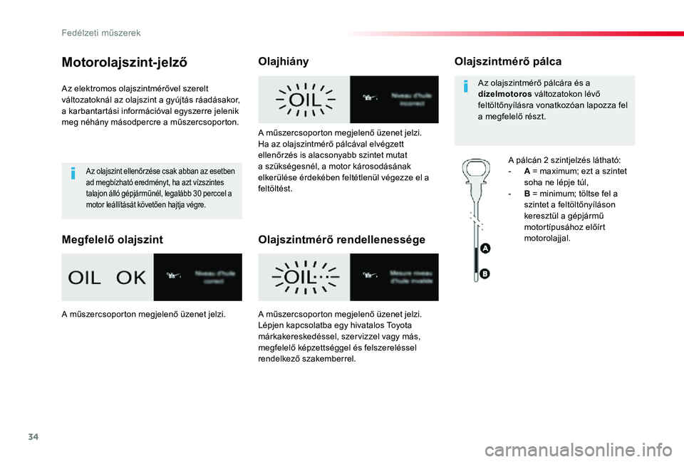 TOYOTA PROACE 2020  Kezelési útmutató (in Hungarian) 34
Proace_hu_Chap01_instruments-de-bord_ed01-2019
Motorolajszint-jelző
Az elektromos olajszintmérővel szerelt változatoknál az olajszint a gyújtás ráadásakor, a karbantartási információval