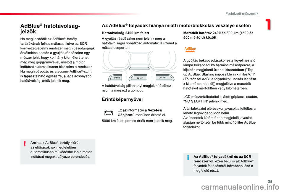 TOYOTA PROACE 2020  Kezelési útmutató (in Hungarian) 35
Proace_hu_Chap01_instruments-de-bord_ed01-2019
AdBlue® hatótávolság-
jelzők
Ha megkezdődik az AdBlue®-tartály tartalékának felhasználása, illetve az SCR környezetvédelmi rendszer megh