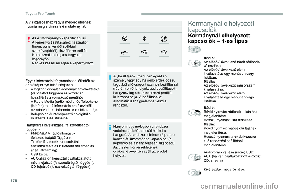 TOYOTA PROACE 2020  Kezelési útmutató (in Hungarian) 378
Az érintőképernyő kapacitív típusú.A képernyő tisztításához használjon finom, puha kendőt (például szemüvegtörlőt), tisztítószer nélkül.Ne használjon hegyes tárgyat a kép