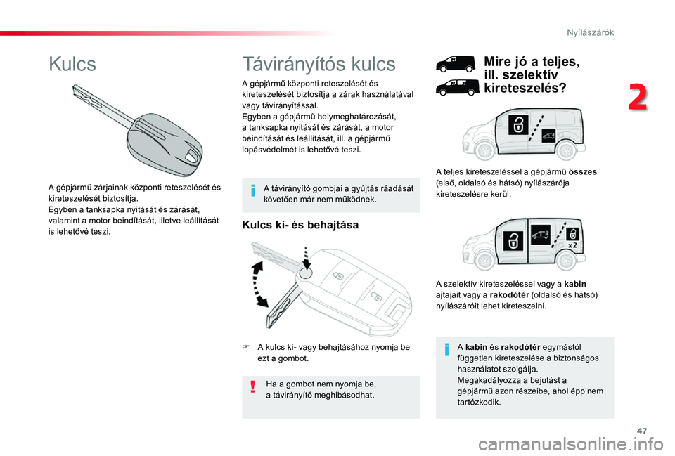 TOYOTA PROACE 2020  Kezelési útmutató (in Hungarian) 47
Proace_hu_Chap02_ouvertures_ed01-2019
Kulcs ki- és behajtása
Ha a gombot nem nyomja be, a távirányító meghibásodhat.
A gépjármű központi reteszelését és kireteszelését biztosítja a