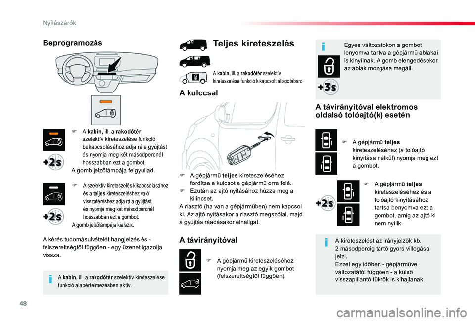 TOYOTA PROACE 2020  Kezelési útmutató (in Hungarian) 48
Proace_hu_Chap02_ouvertures_ed01-2019
F A kabin, ill. a rakodótér szelektív kireteszelése funkció bekapcsolásához adja rá a gyújtást és nyomja meg két másodpercnél hosszabban ezt a go