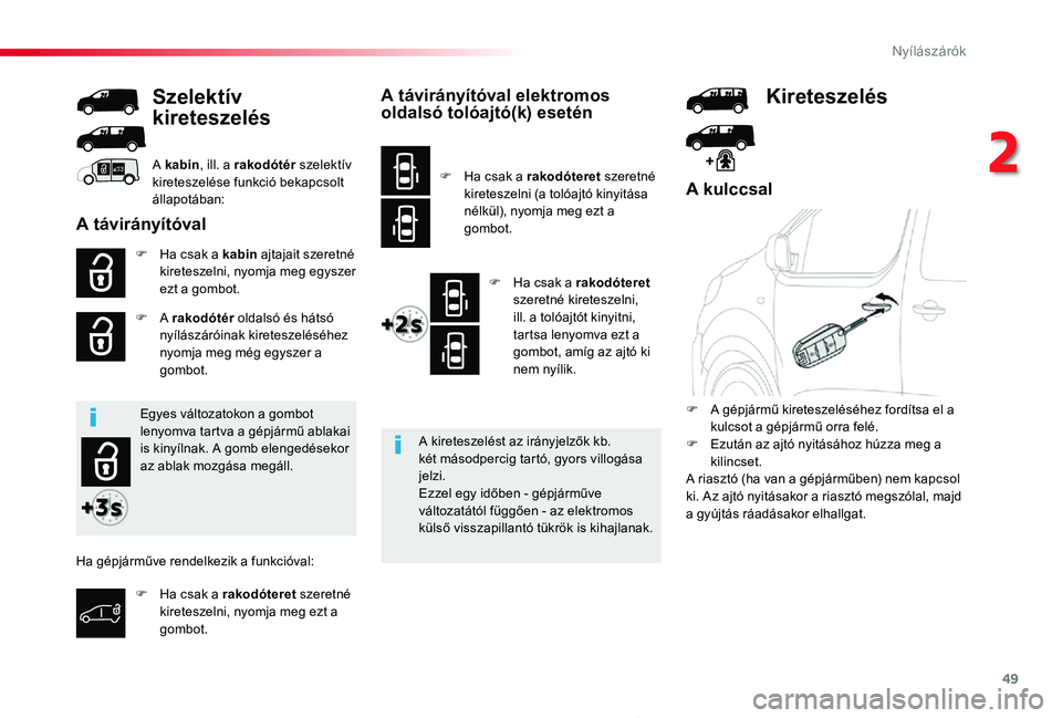 TOYOTA PROACE 2020  Kezelési útmutató (in Hungarian) 49
Proace_hu_Chap02_ouvertures_ed01-2019
A kulccsal
F Ha csak a kabin ajtajait szeretné kireteszelni, nyomja meg egyszer ezt a gombot.
F A rakodótér oldalsó és hátsó nyílászáróinak kiretesz