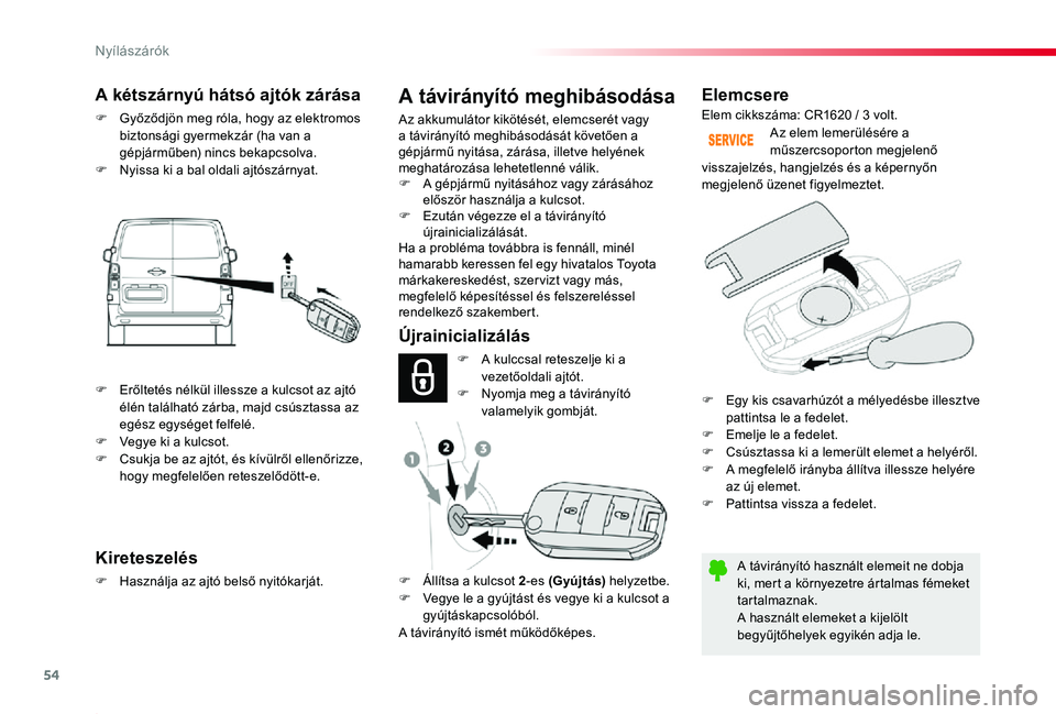 TOYOTA PROACE 2020  Kezelési útmutató (in Hungarian) 54
Proace_hu_Chap02_ouvertures_ed01-2019
Elemcsere
A távirányító használt elemeit ne dobja ki, mert a környezetre ártalmas fémeket tartalmaznak.A használt elemeket a kijelölt begyűjtőhelye